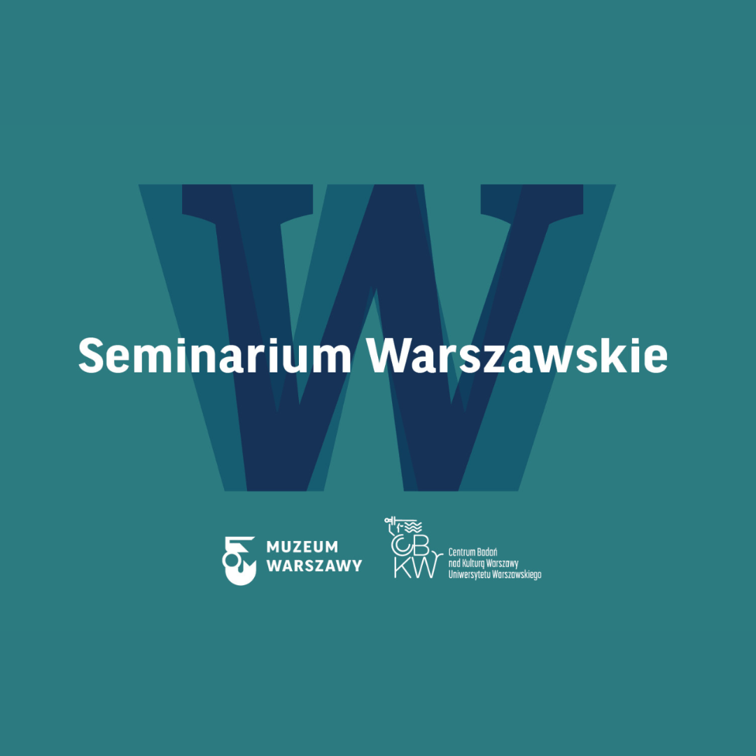 Grafika przedstawia tytuł cyklu Seminarium Warszawskie na tle wielkiej litery "W". Na dole logotypy Centrum Badań nad Kulturą Warszawy UW i Muzeum Warszawy.
